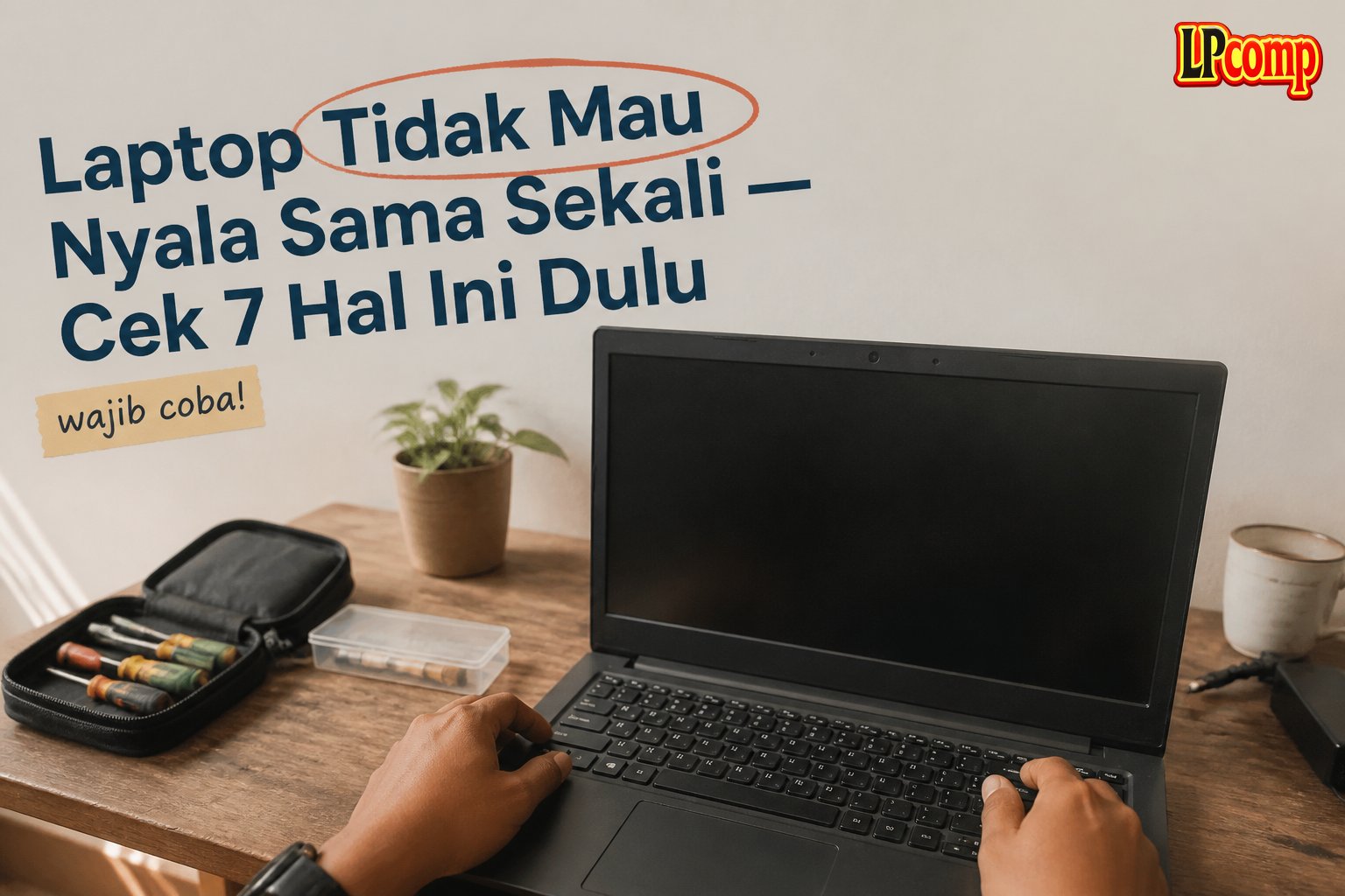 Laptop Tidak Mau Nyala Sama Sekali — Cek 7 Hal Ini Dulu