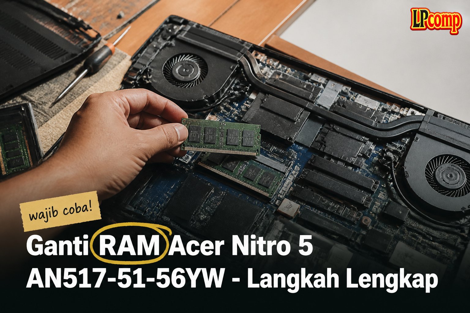 Ganti RAM Acer Nitro 5 AN517-51-56YW - Langkah Lengkap